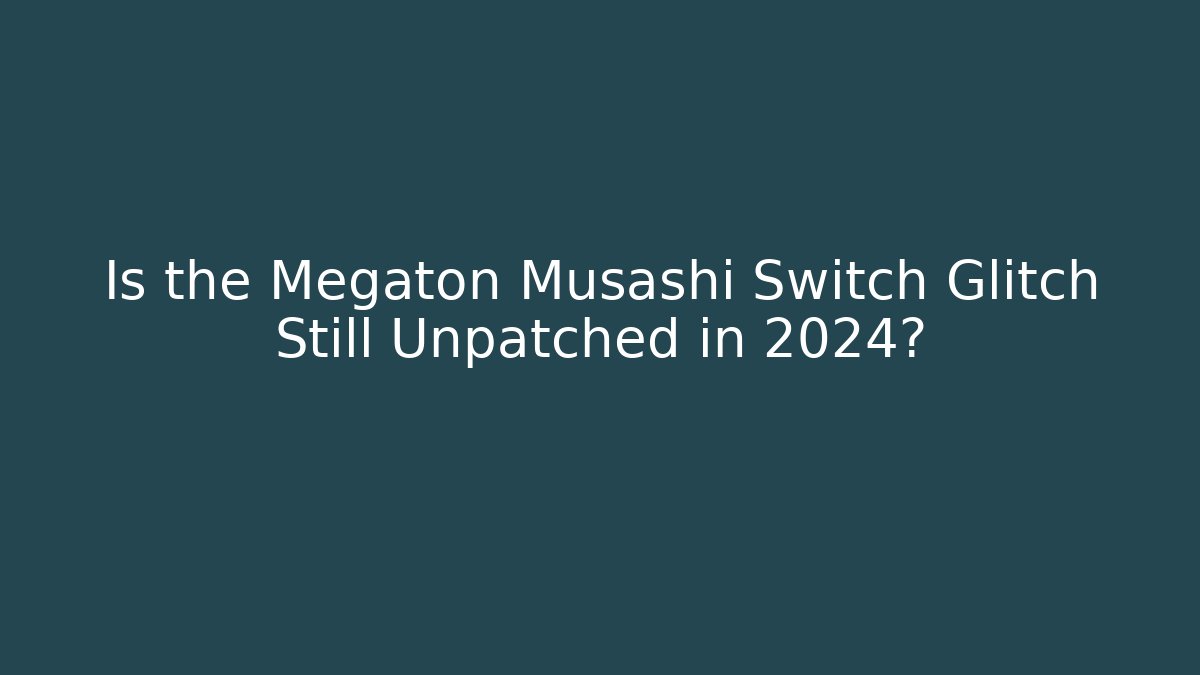 Is the Megaton Musashi Switch Glitch Still Unpatched in 2024?