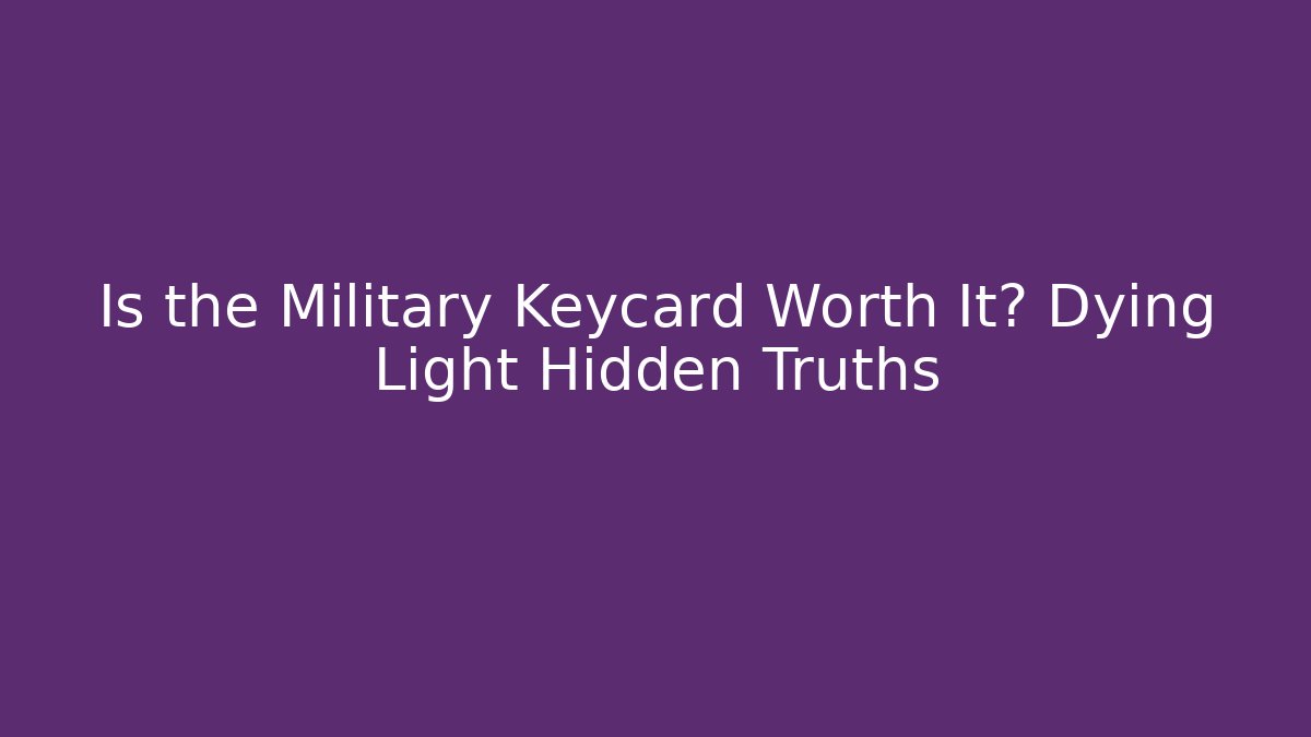 Is the Military Keycard Worth It? Dying Light Hidden Truths