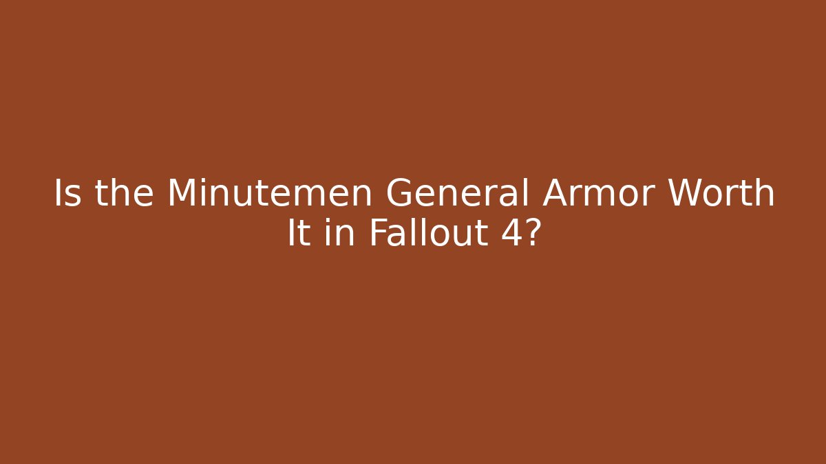 Is the Minutemen General Armor Worth It in Fallout 4?
