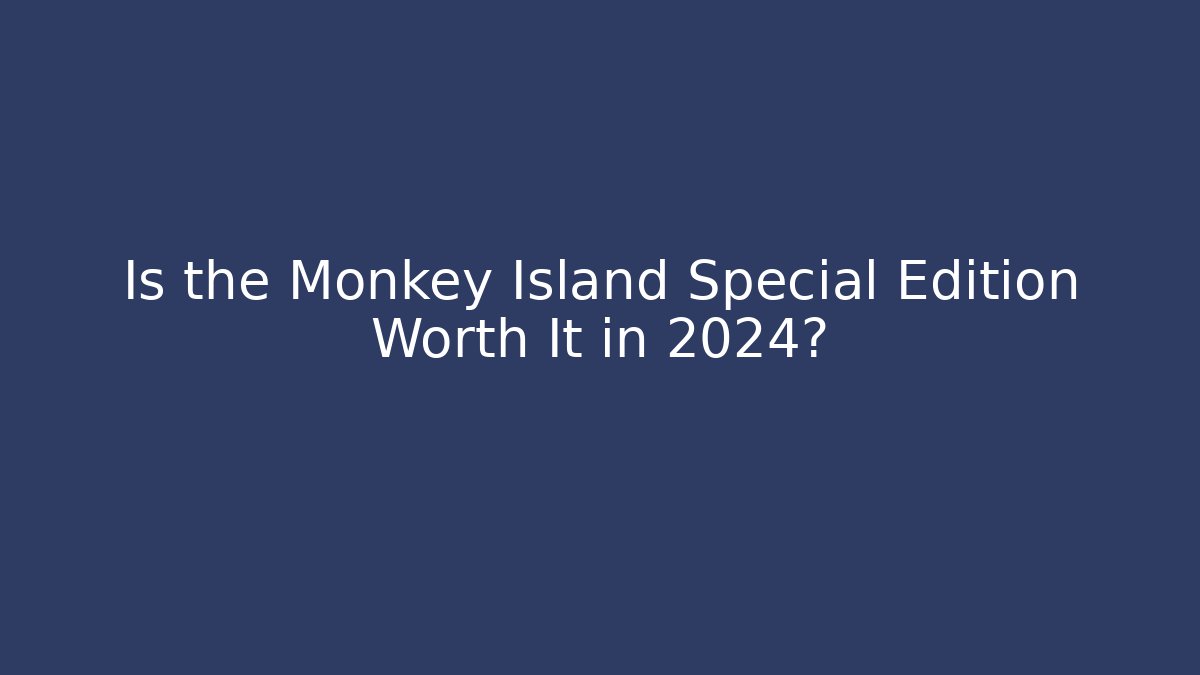 Is the Monkey Island Special Edition Worth It in 2024?
