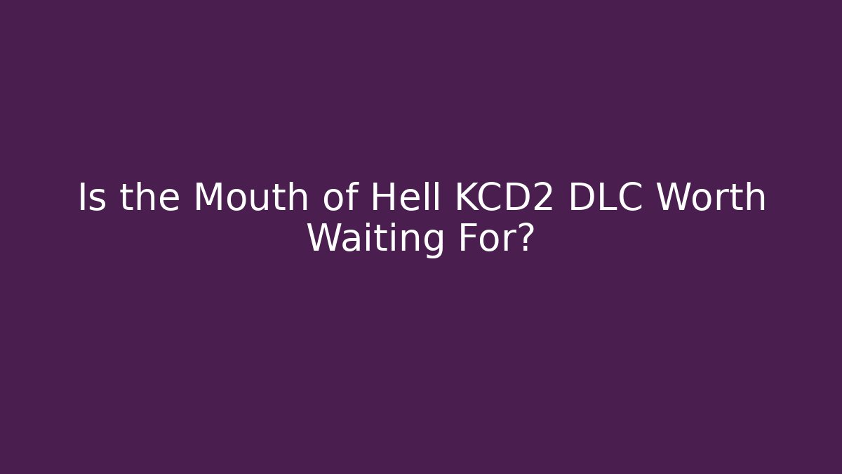 Is the Mouth of Hell KCD2 DLC Worth Waiting For?