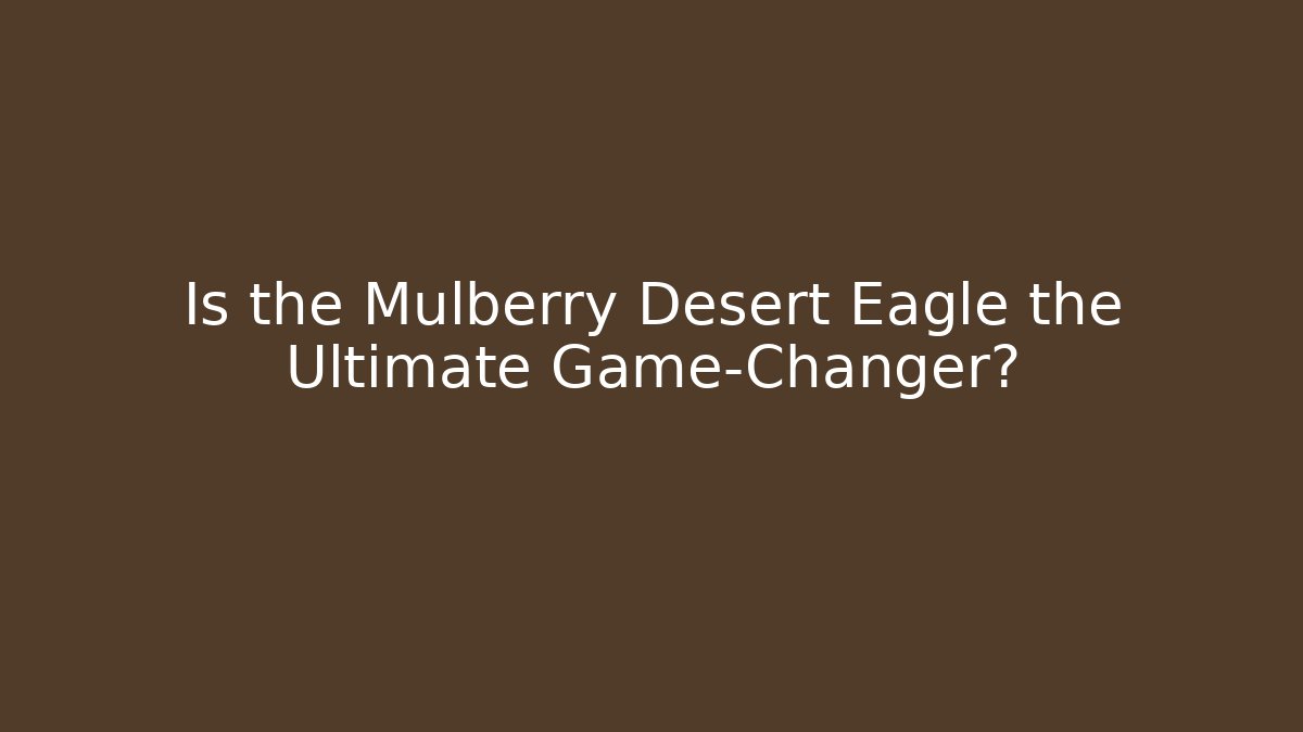 Is the Mulberry Desert Eagle the Ultimate Game-Changer?