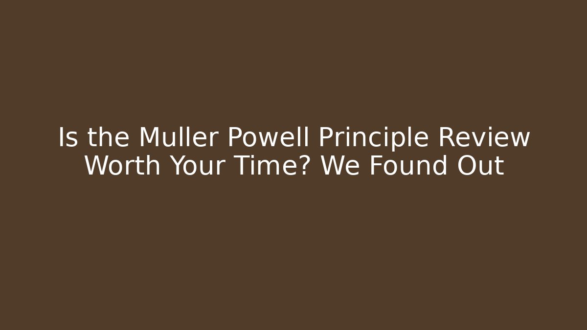 Is the Muller Powell Principle Review Worth Your Time? We Found Out