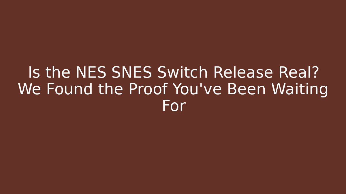 Is the NES SNES Switch Release Real? We Found the Proof You’ve Been Waiting For