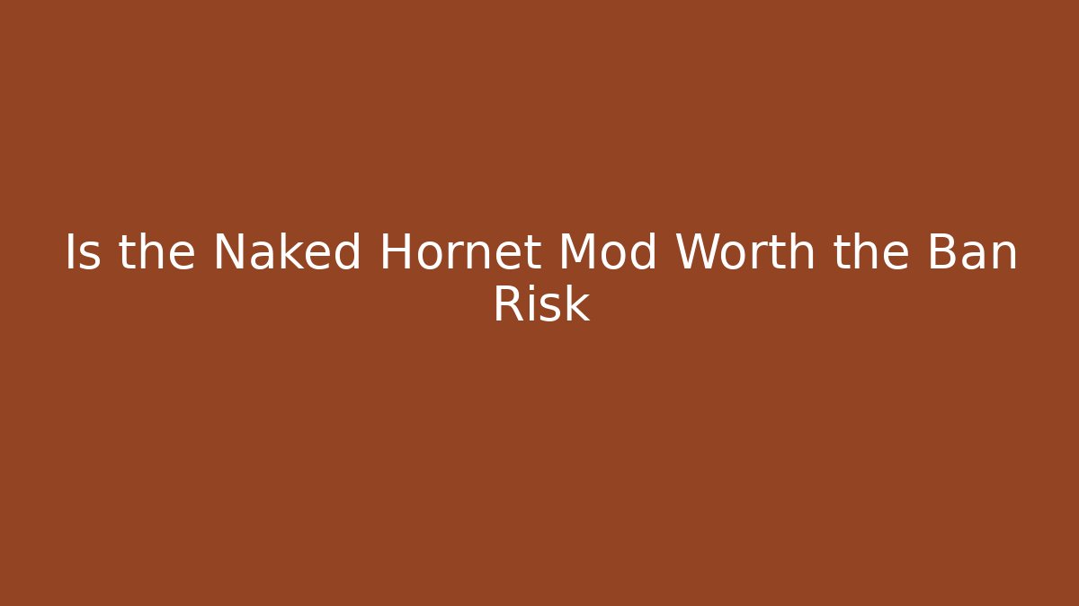 Is the Naked Hornet Mod Worth the Ban Risk