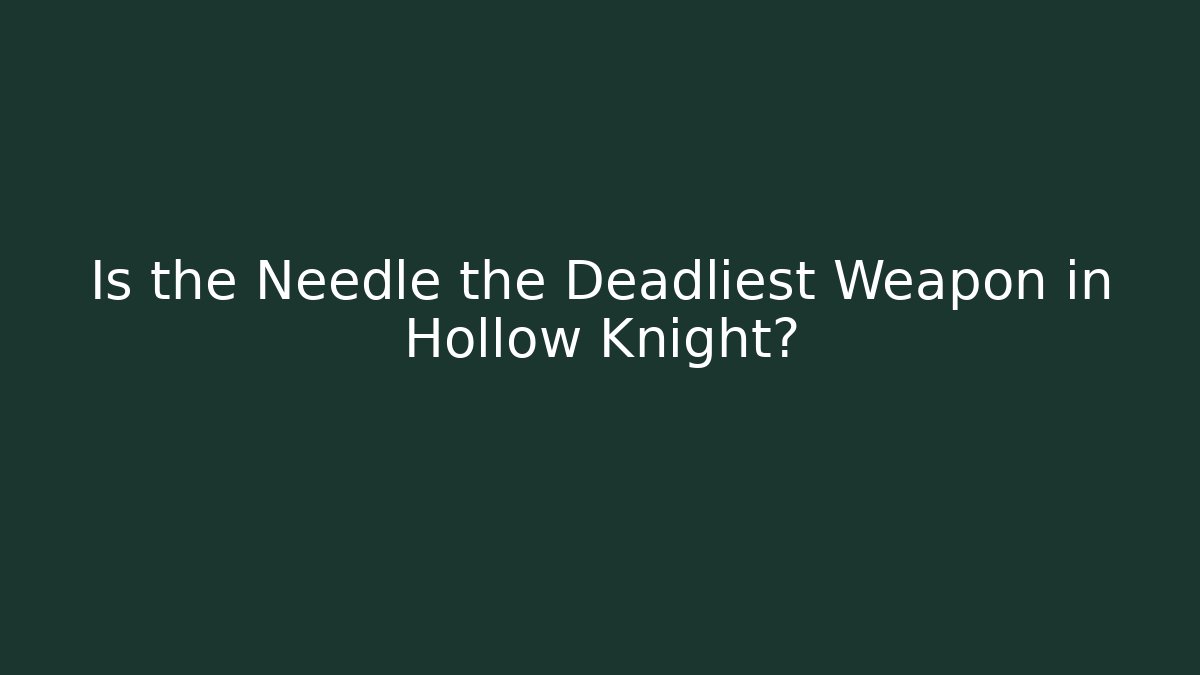 Is the Needle the Deadliest Weapon in Hollow Knight?