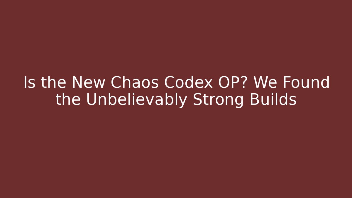 Is the New Chaos Codex OP? We Found the Unbelievably Strong Builds