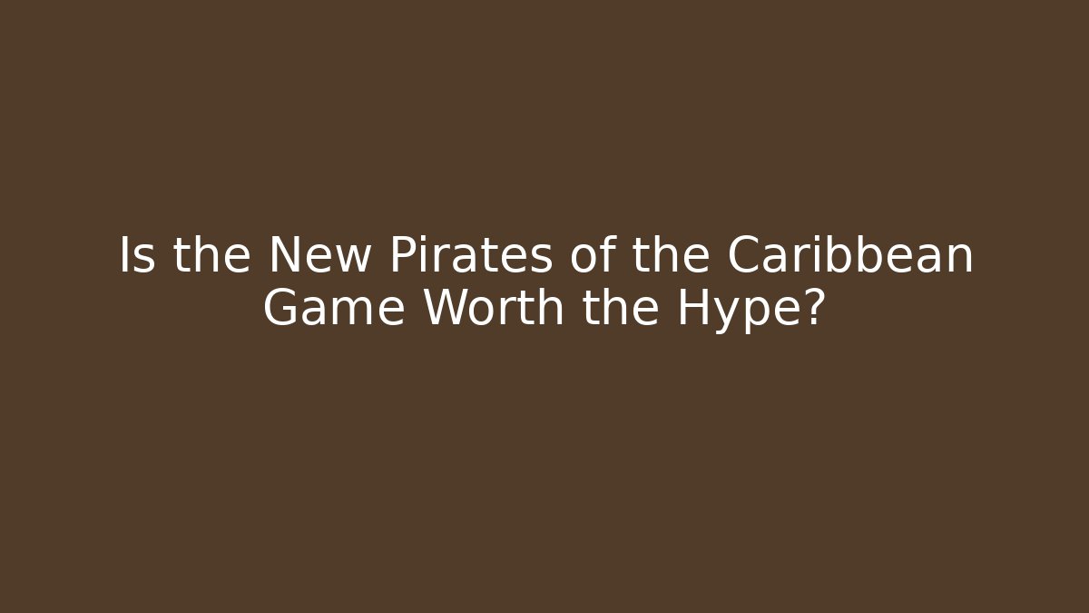 Is the New Pirates of the Caribbean Game Worth the Hype?