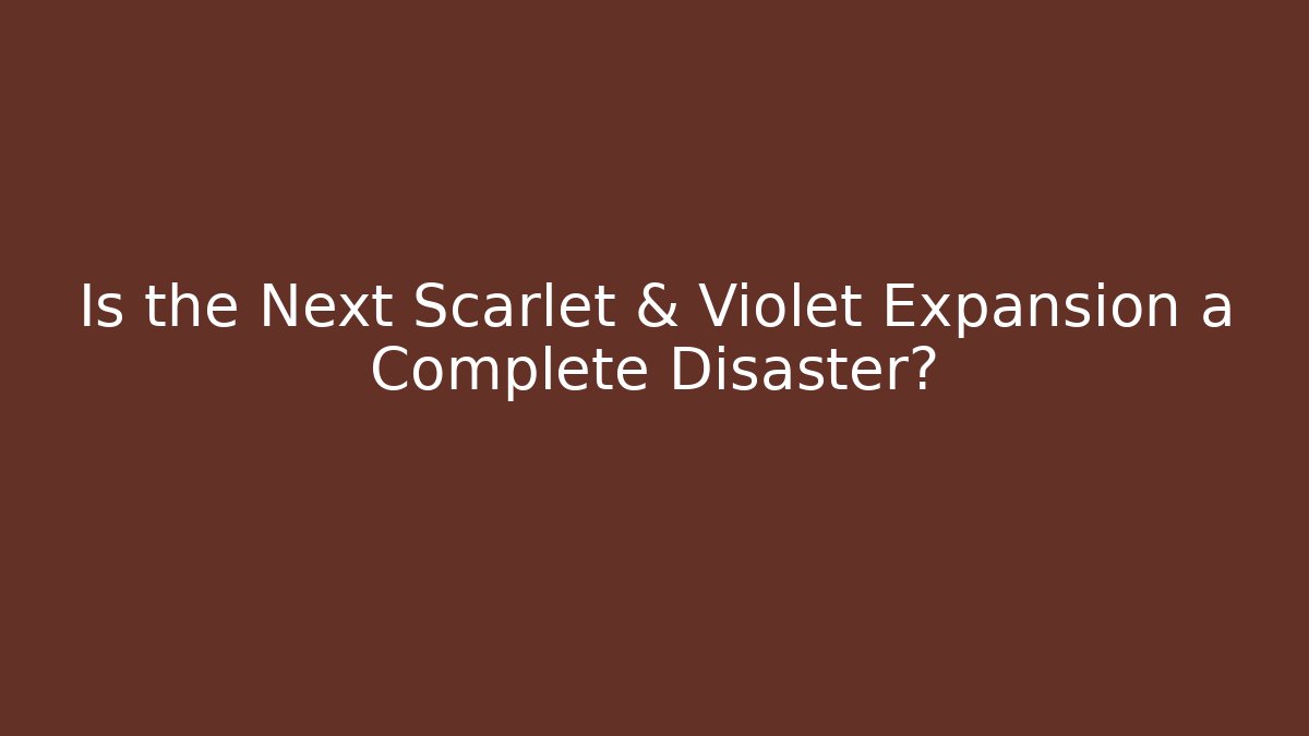 Is the Next Scarlet & Violet Expansion a Complete Disaster?