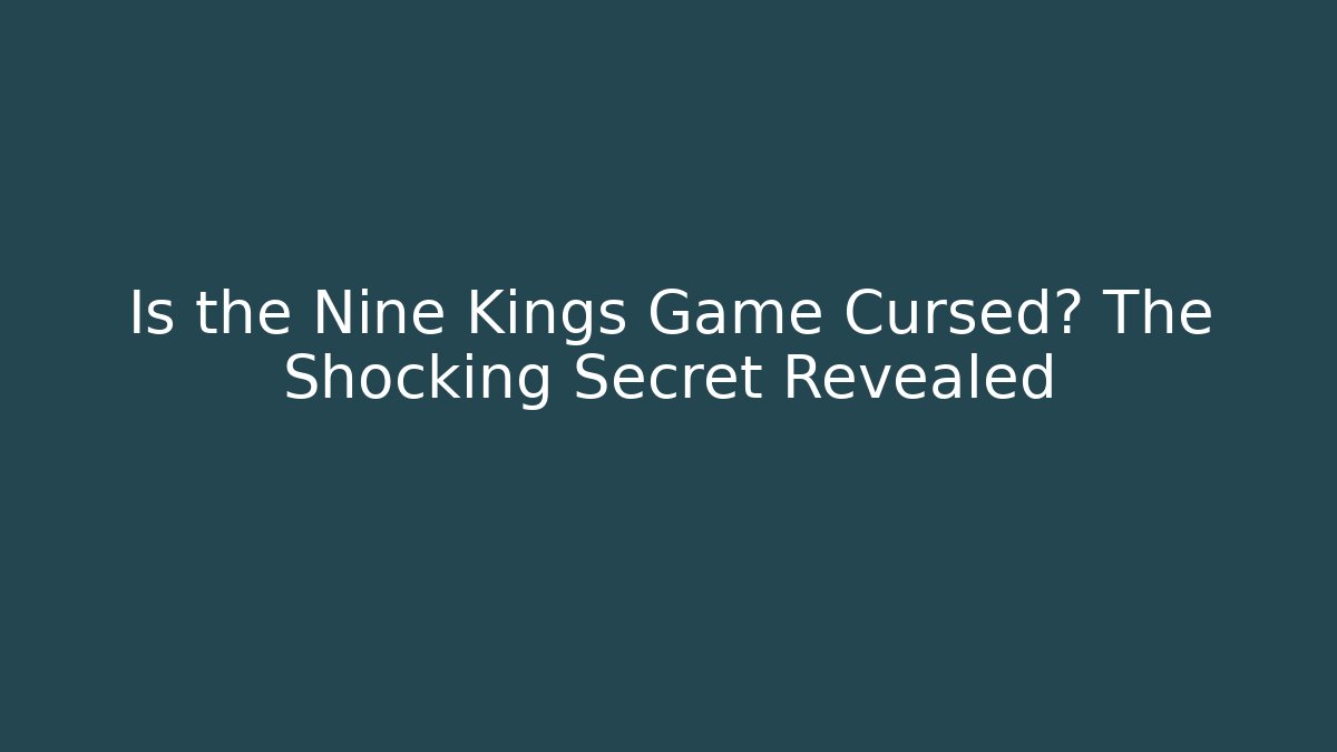 Is the Nine Kings Game Cursed? The Shocking Secret Revealed