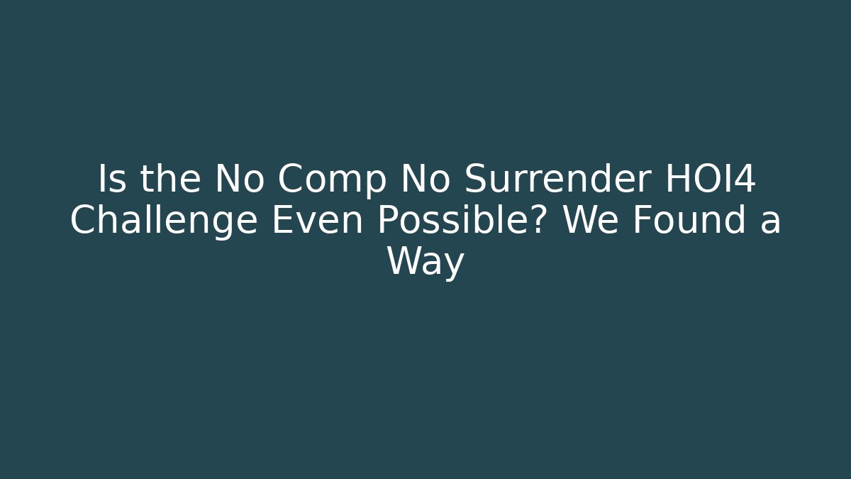 Is the No Comp No Surrender HOI4 Challenge Even Possible? We Found a Way