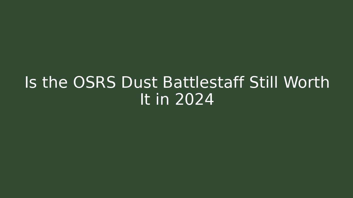 Is the OSRS Dust Battlestaff Still Worth It in 2024 - Método de Aprovação