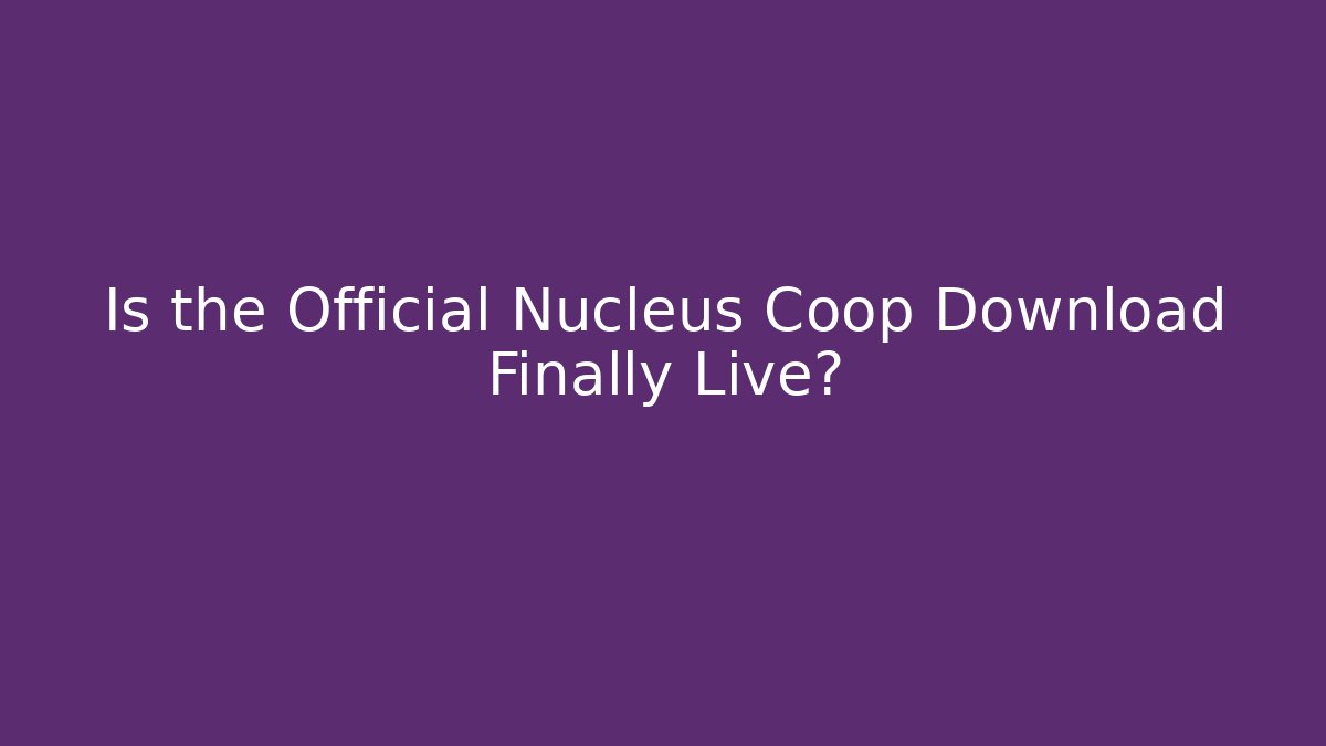 Is the Official Nucleus Coop Download Finally Live? - Método de Aprovação