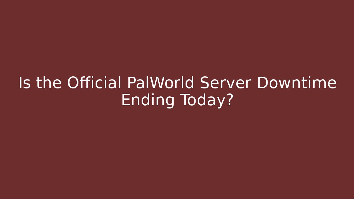 Is the Official PalWorld Server Downtime Ending Today?