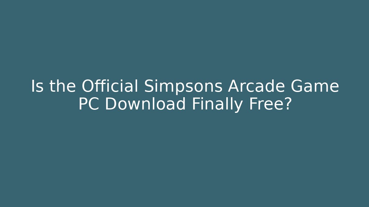 Is the Official Simpsons Arcade Game PC Download Finally Free?
