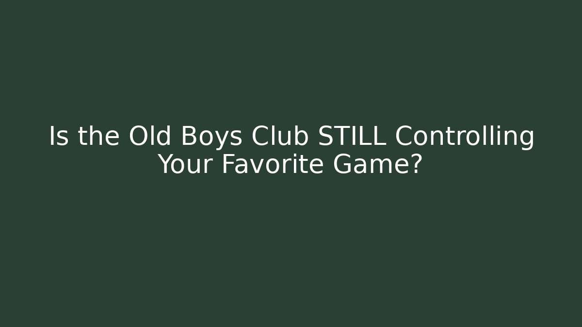 Is the Old Boys Club STILL Controlling Your Favorite Game?