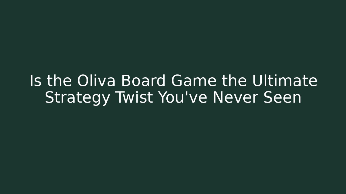 Is the Oliva Board Game the Ultimate Strategy Twist You’ve Never Seen