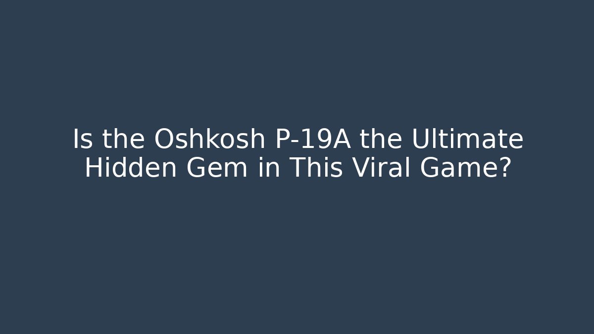 Is the Oshkosh P-19A the Ultimate Hidden Gem in This Viral Game?