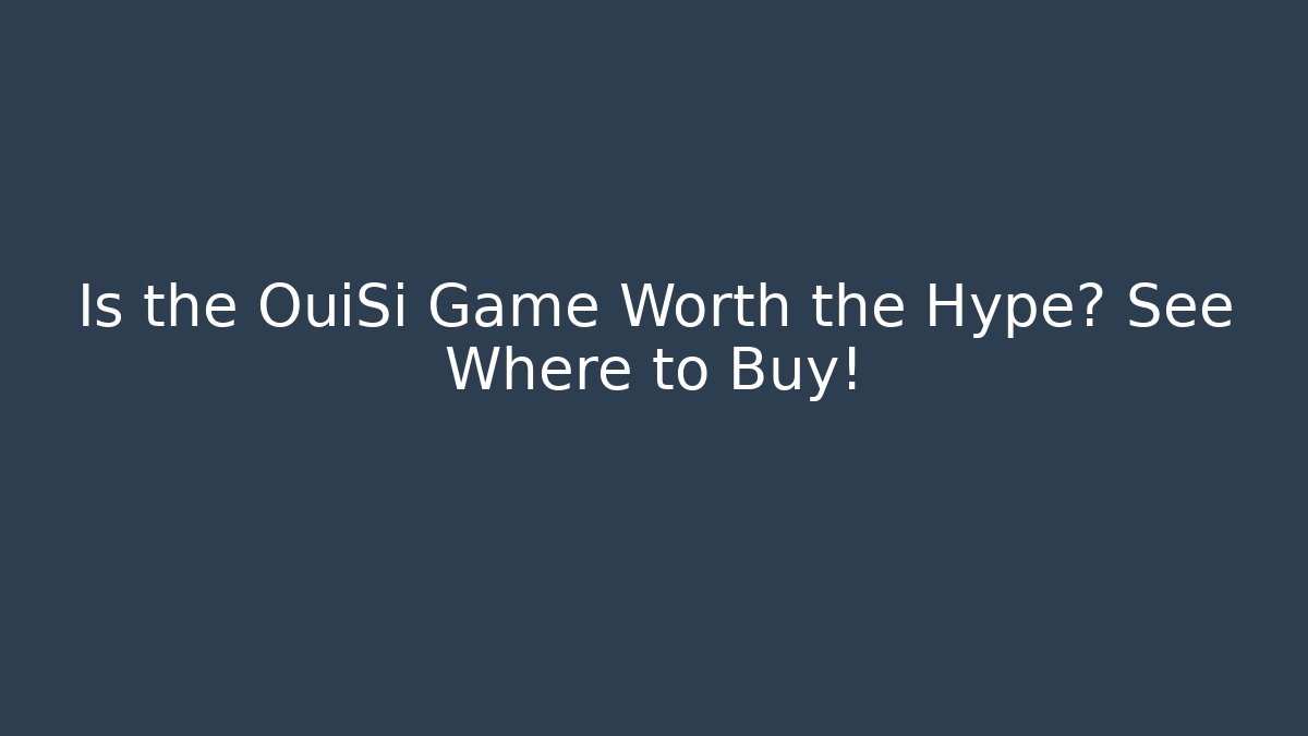 Is the OuiSi Game Worth the Hype? See Where to Buy!