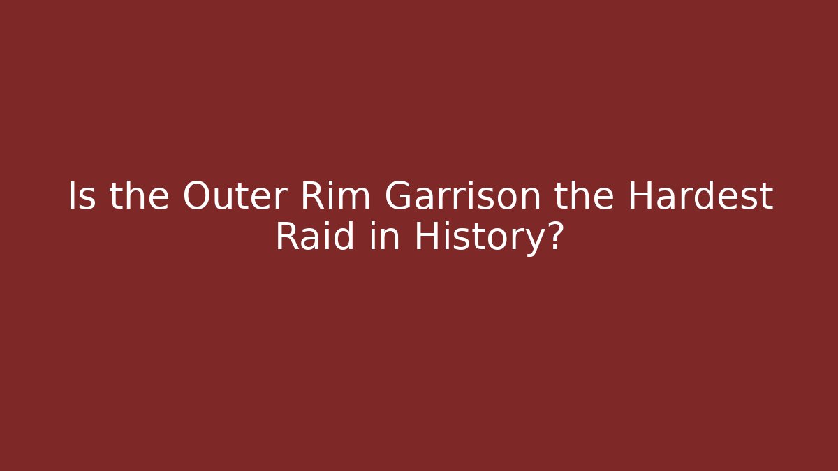 Is the Outer Rim Garrison the Hardest Raid in History?