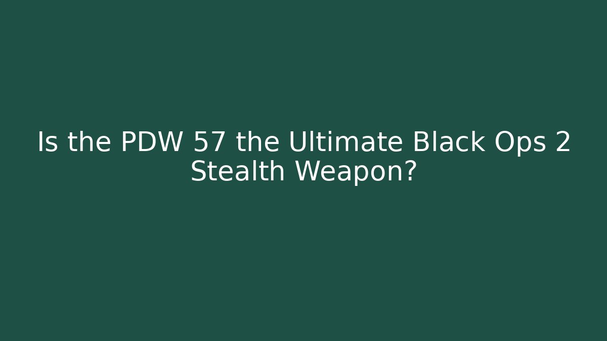Is the PDW 57 the Ultimate Black Ops 2 Stealth Weapon?