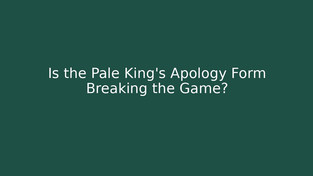Is the Pale King's Apology Form Breaking the Game?