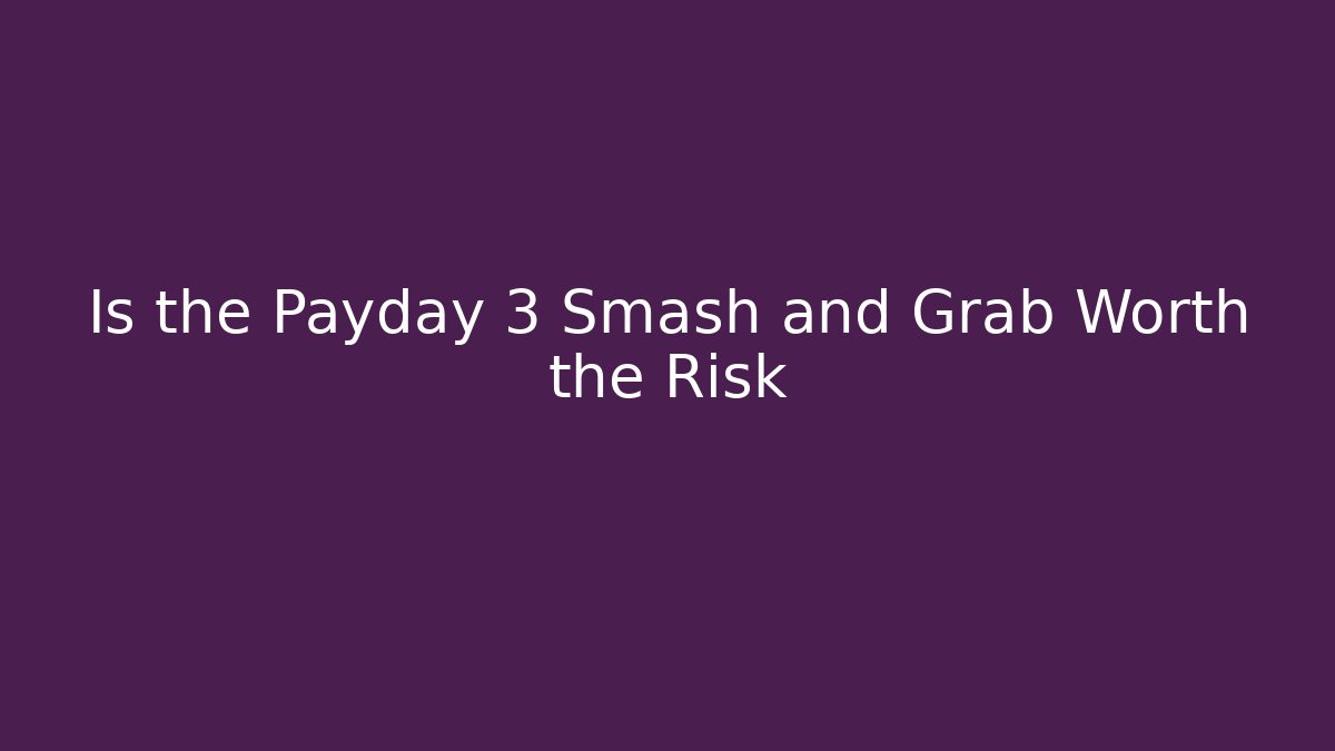 Is the Payday 3 Smash and Grab Worth the Risk - Método de Aprovação