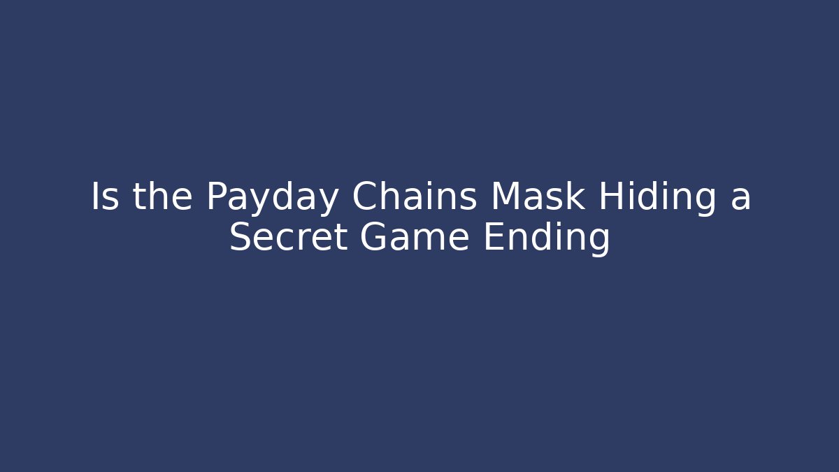 Is the Payday Chains Mask Hiding a Secret Game Ending