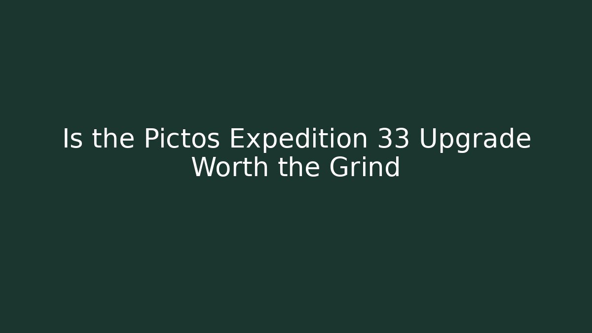 Is the Pictos Expedition 33 Upgrade Worth the Grind