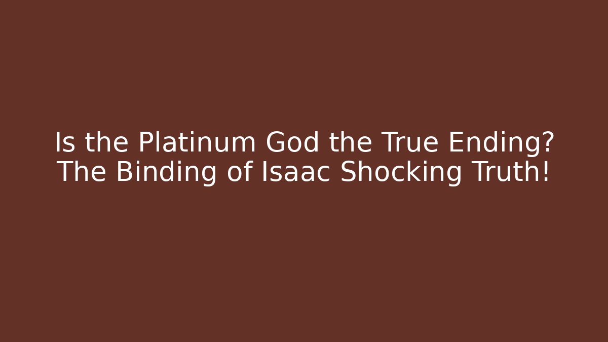Is the Platinum God the True Ending? The Binding of Isaac Shocking Truth!