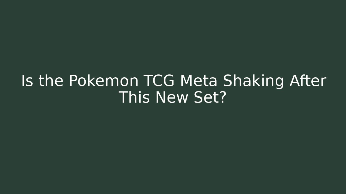 Is the Pokémon TCG Meta Shaking After This New Set?
