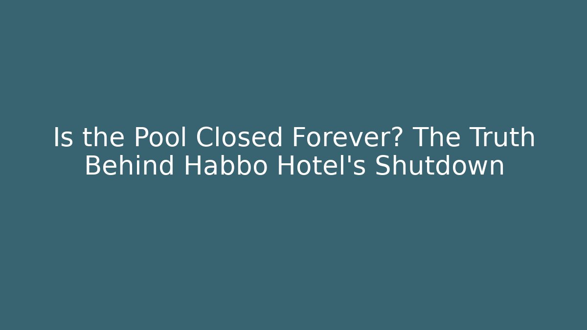 Is the Pool Closed Forever? The Truth Behind Habbo Hotel's Shutdown