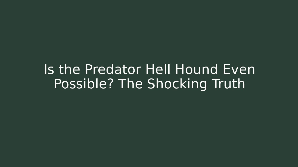 Is the Predator Hell Hound Even Possible? The Shocking Truth - Método de Aprovação