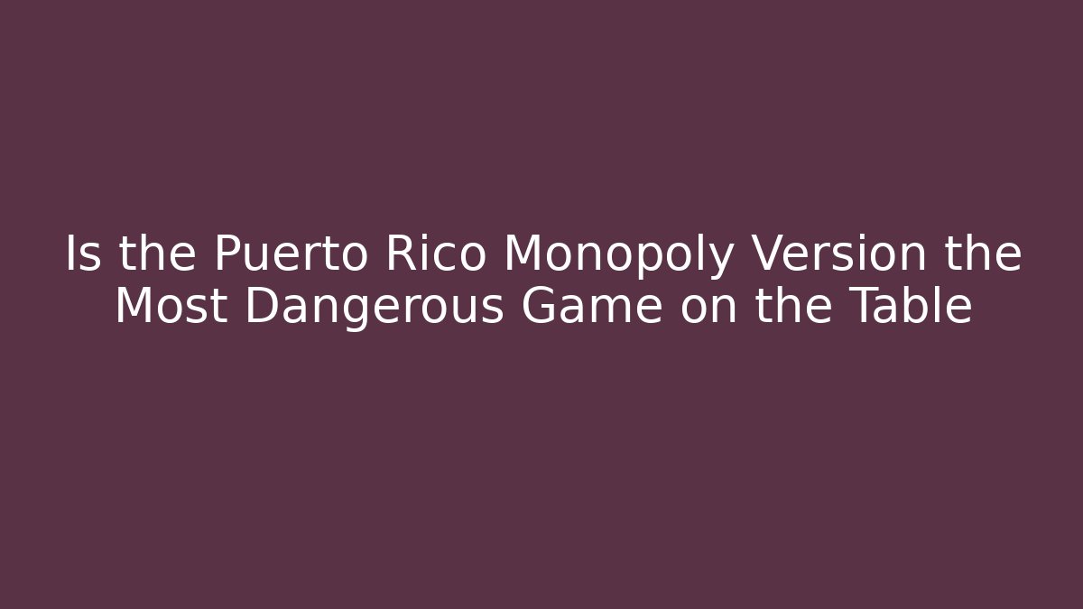 Is the Puerto Rico Monopoly Version the Most Dangerous Game on the Table