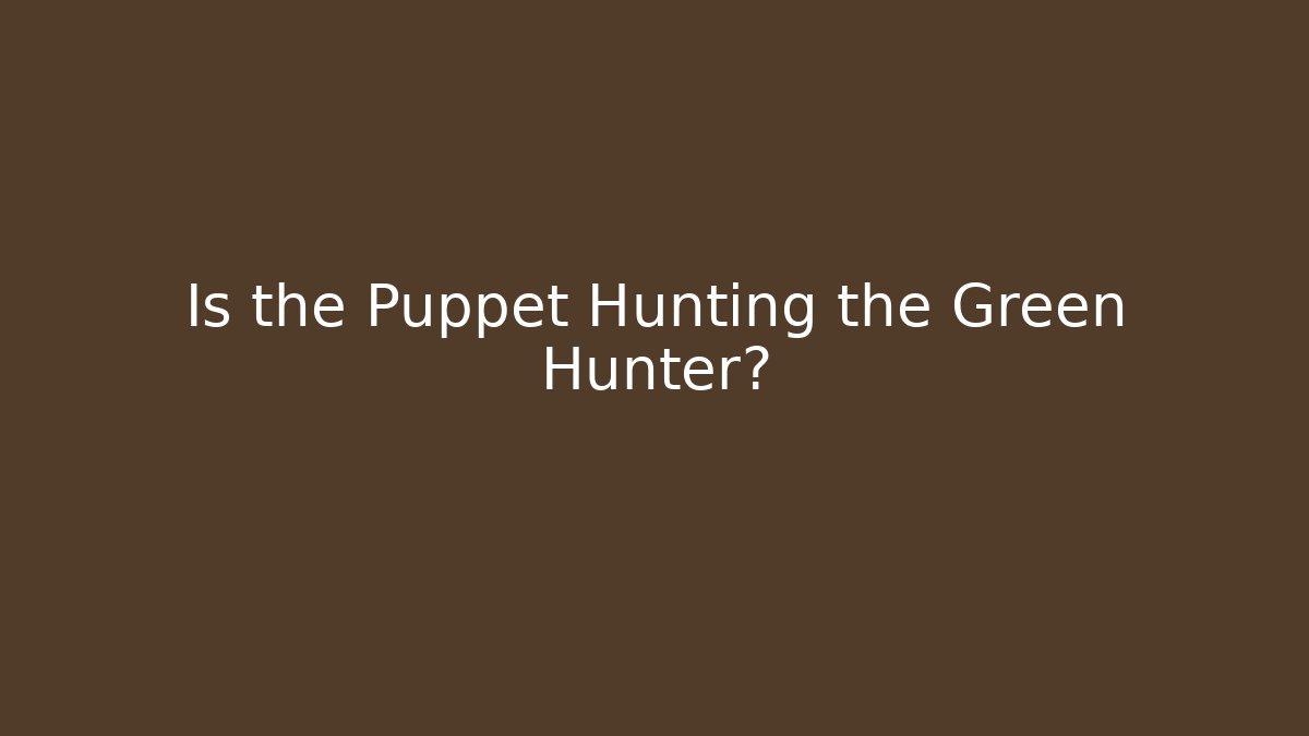 Is the Puppet Hunting the Green Hunter? - Método de Aprovação