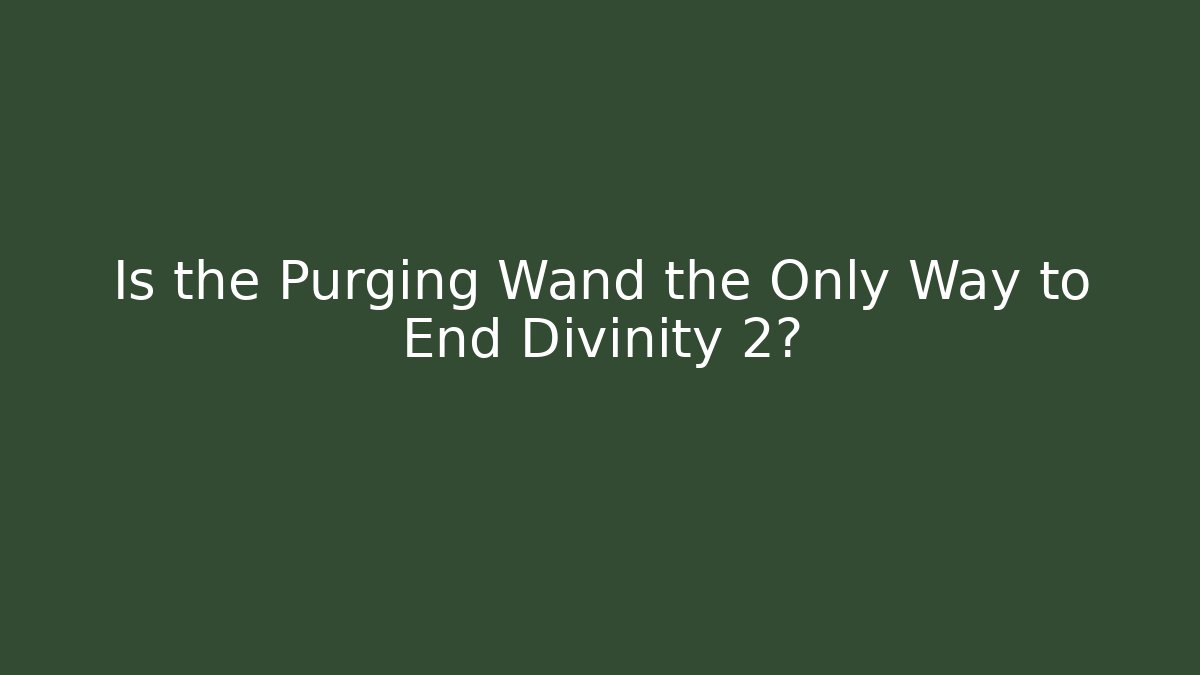 Is the Purging Wand the Only Way to End Divinity 2?