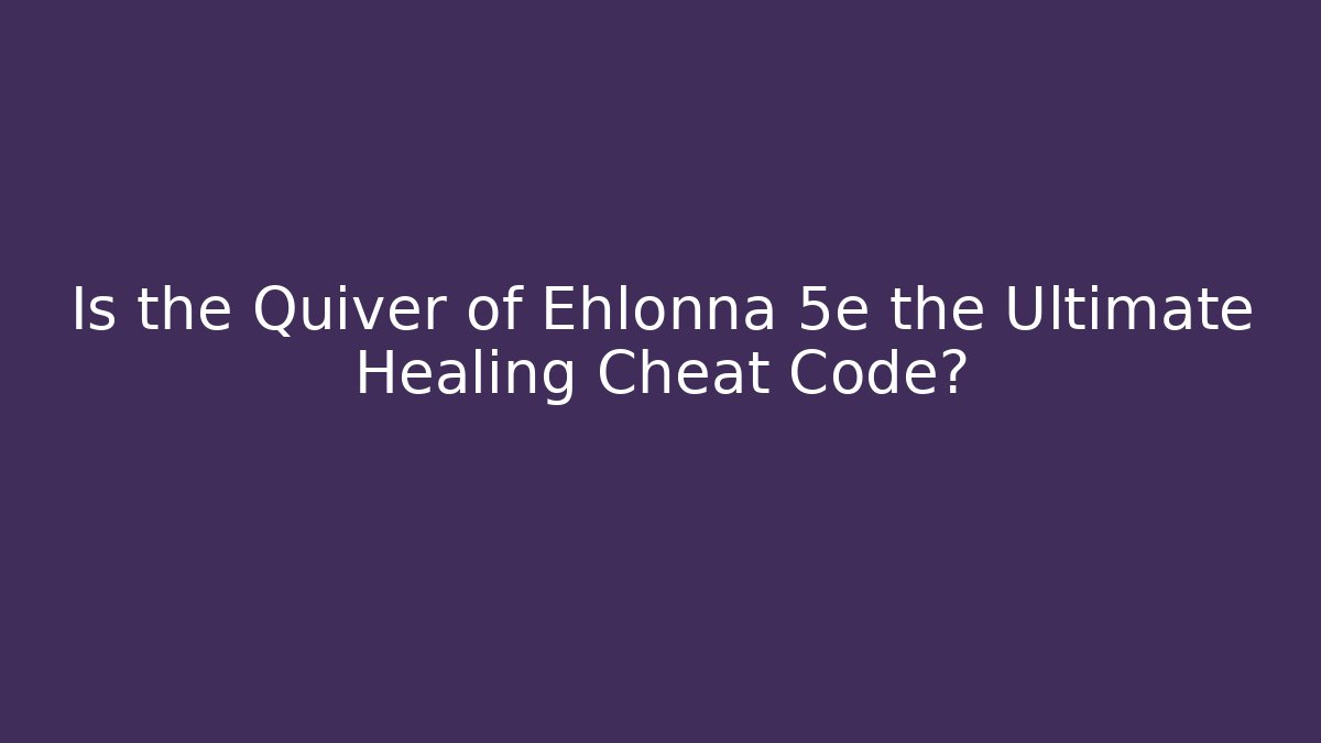 Is the Quiver of Ehlonna 5e the Ultimate Healing Cheat Code? - Método de Aprovação