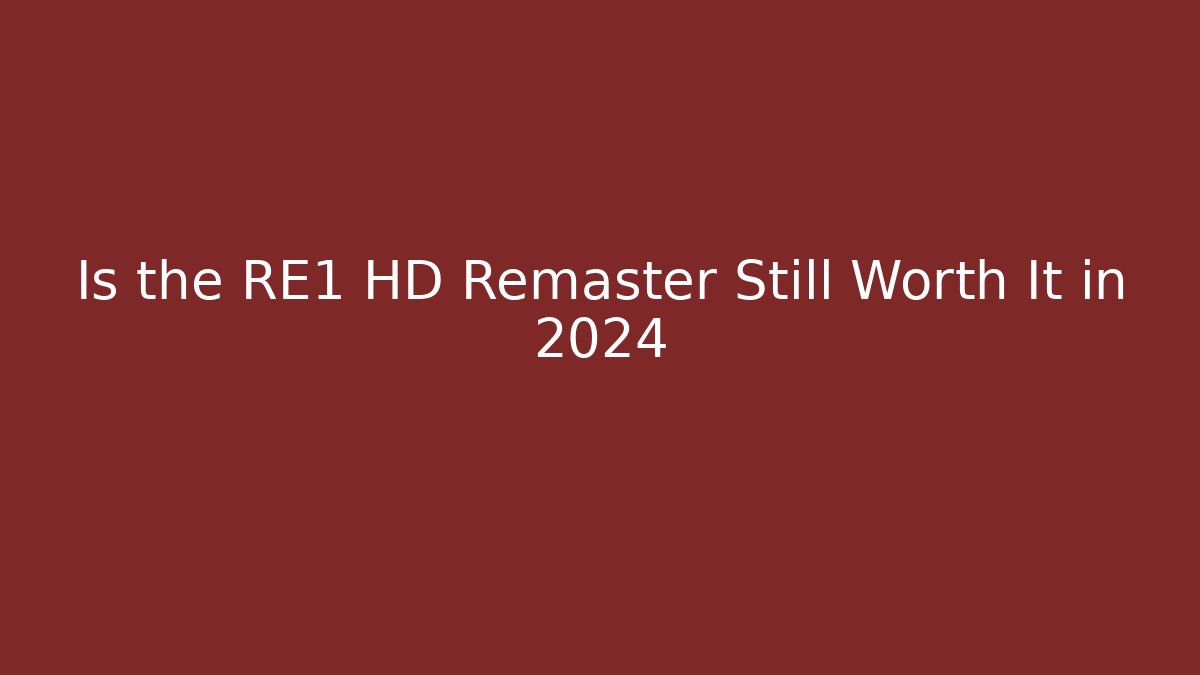 Is the RE1 HD Remaster Still Worth It in 2024