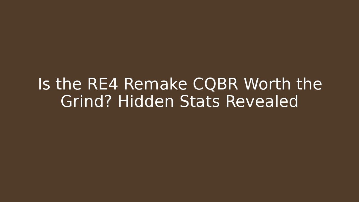 Is the RE4 Remake CQBR Worth the Grind? Hidden Stats Revealed