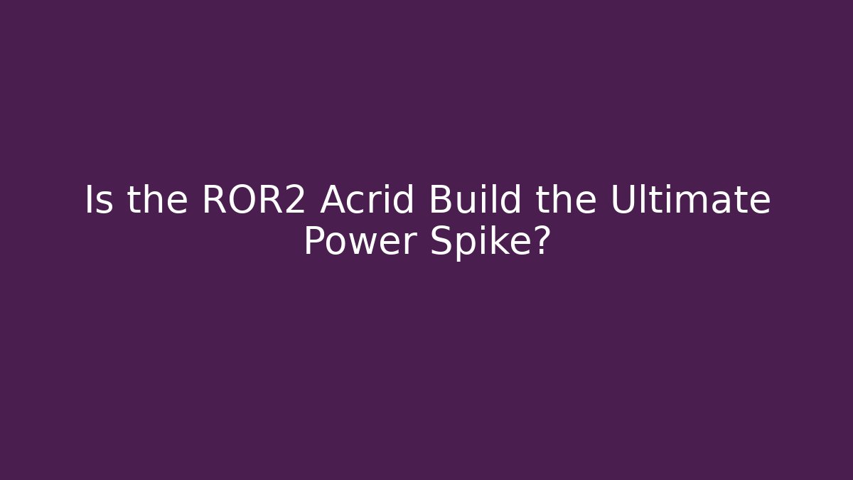 Is the ROR2 Acrid Build the Ultimate Power Spike?