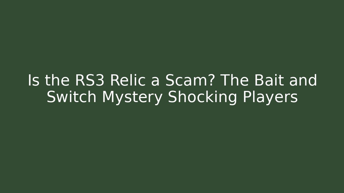 Is the RS3 Relic a Scam? The Bait and Switch Mystery Shocking Players