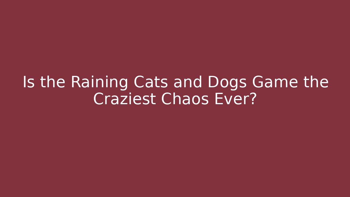 Is the Raining Cats and Dogs Game the Craziest Chaos Ever?