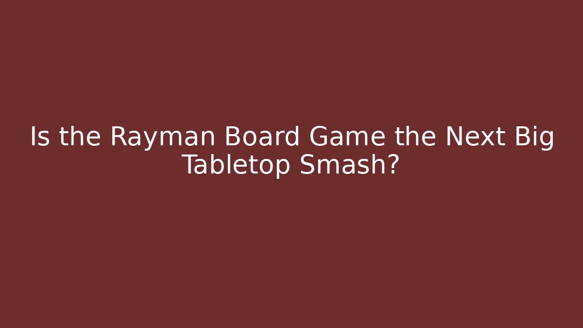 Is the Rayman Board Game the Next Big Tabletop Smash?