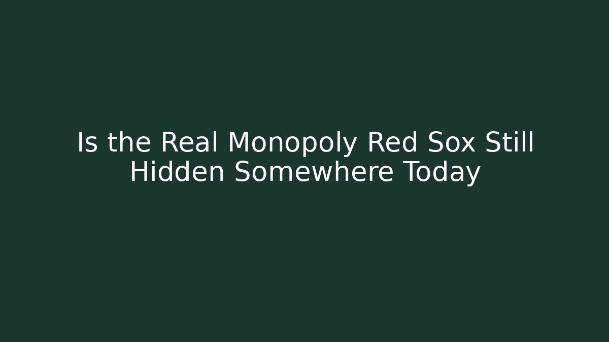 Is the Real Monopoly Red Sox Still Hidden Somewhere Today