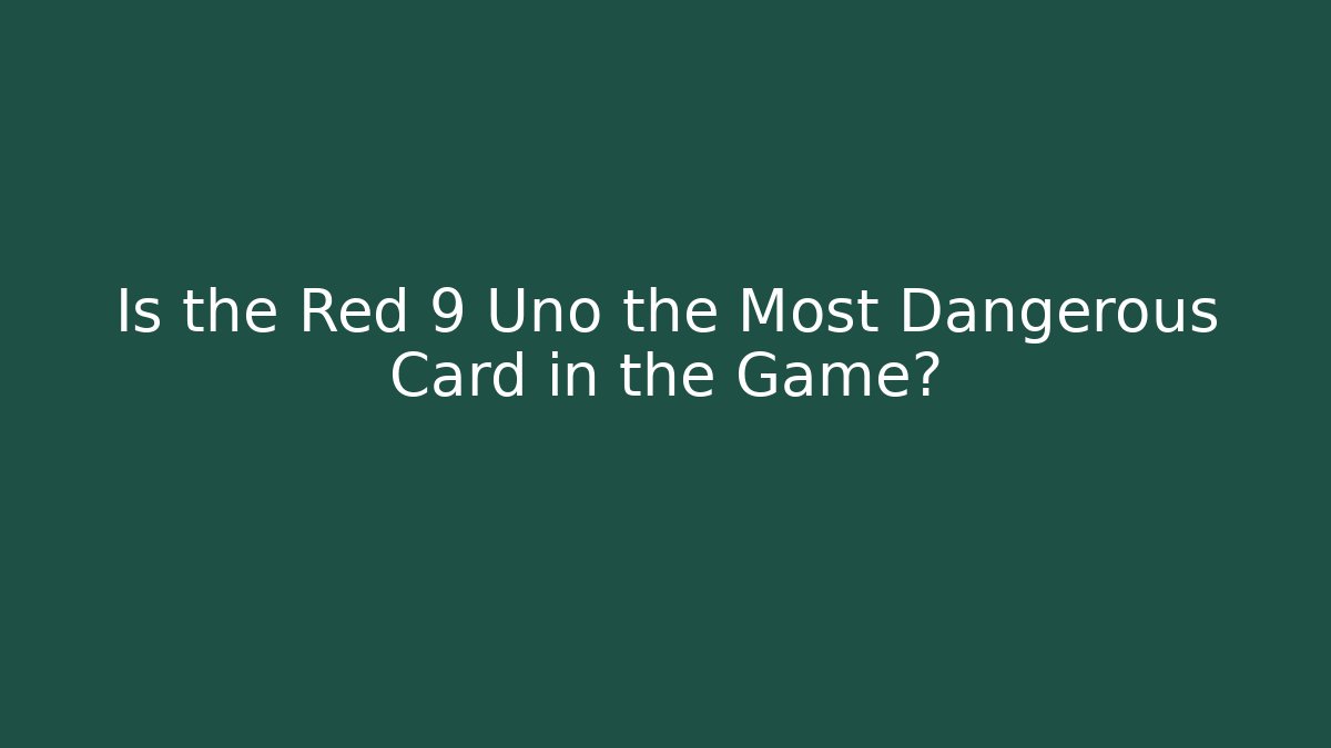 Is the Red 9 Uno the Most Dangerous Card in the Game?