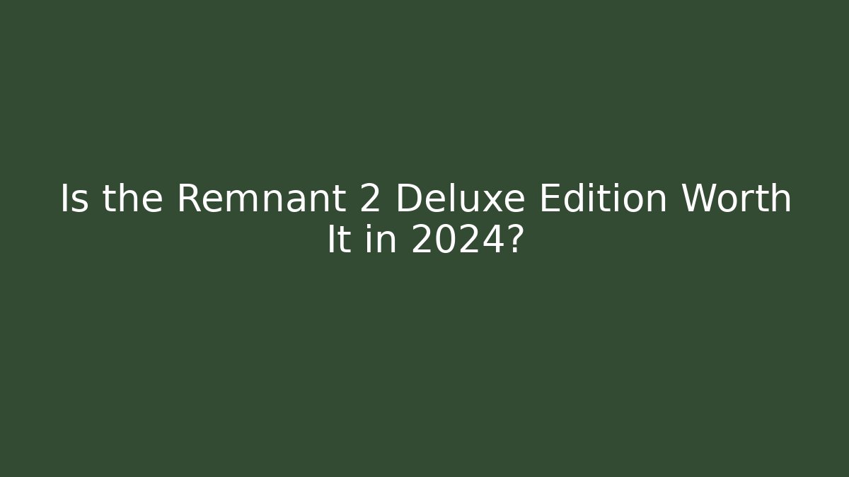 Is the Remnant 2 Deluxe Edition Worth It in 2024?