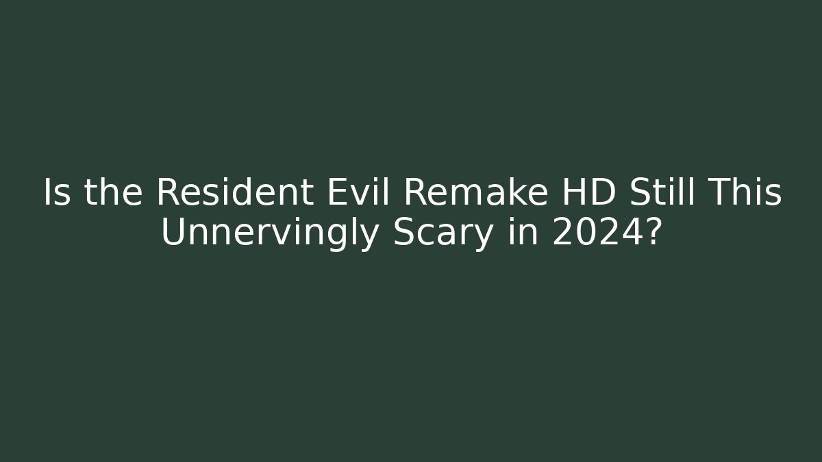Is the Resident Evil Remake HD Still This Unnervingly Scary in 2024?