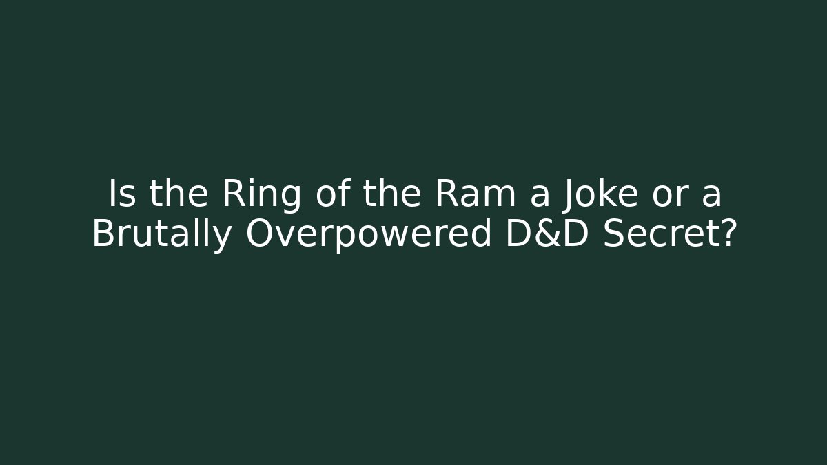 Is the Ring of the Ram a Joke or a Brutally Overpowered D&D Secret?