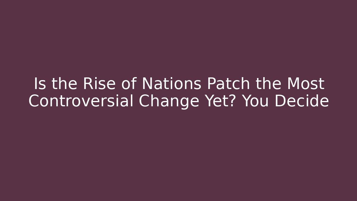 Is the Rise of Nations Patch the Most Controversial Change Yet? You Decide - Método de Aprovação