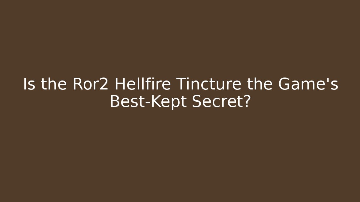 Is the Ror2 Hellfire Tincture the Game's Best-Kept Secret?